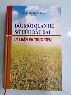 Đổi mới quan hệ sở hữu đất đai  -  Lý luận và thực tiễn