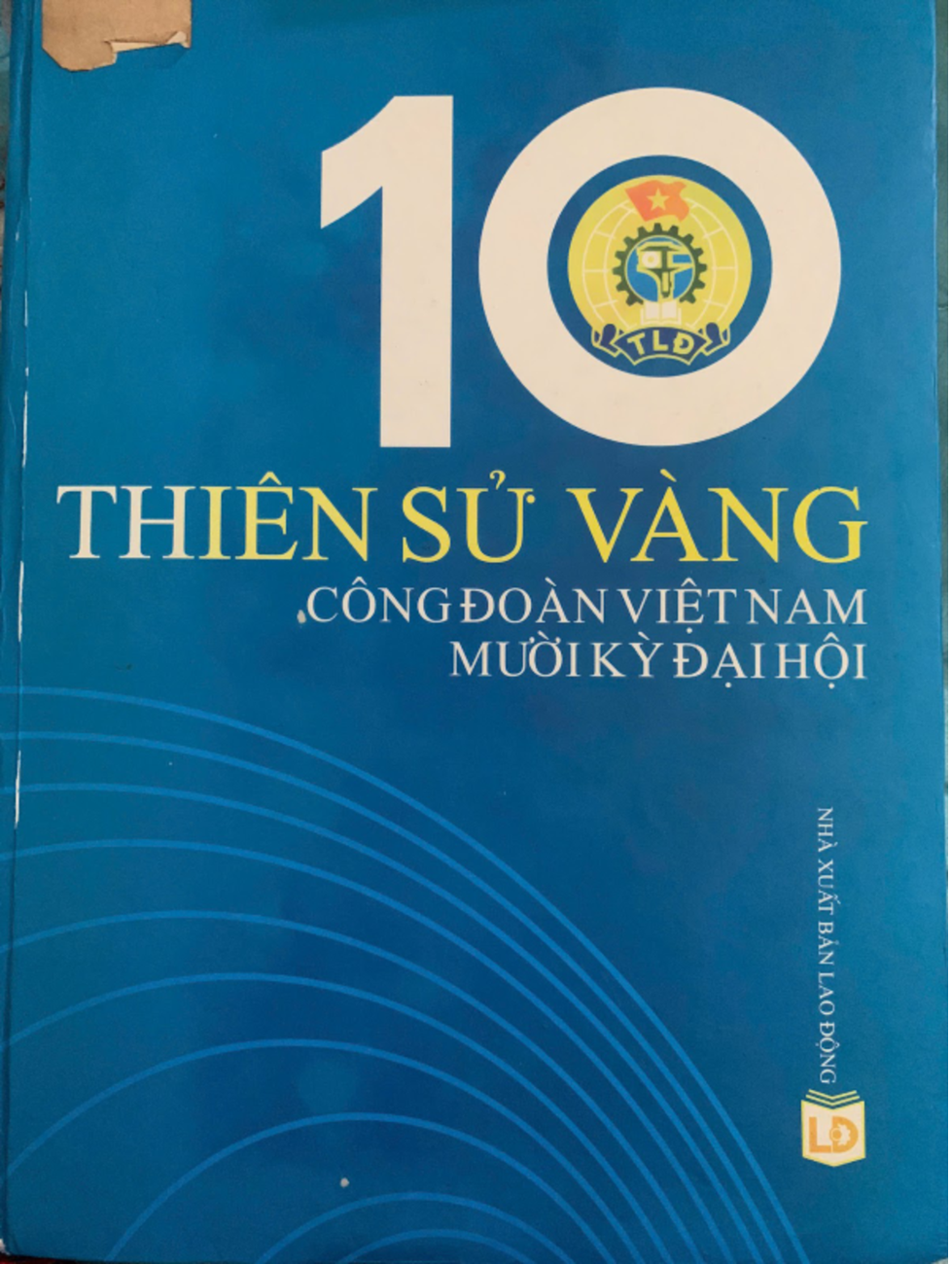 10 thiên sử vàng - Công đoàn Việt Nam mười kỳ đại hội